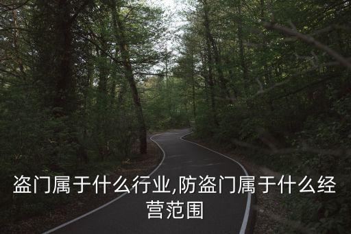 盗门属于什么行业,防盗门属于什么经营范围