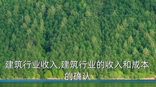 各国建筑行业收入,建筑行业的收入和成本的确认