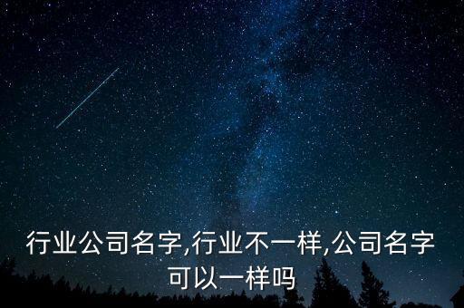 行业公司名字,行业不一样,公司名字可以一样吗