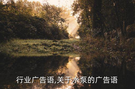 水泵行业广告语,关于水泵的广告语
