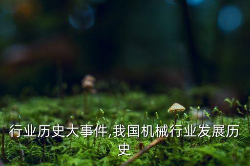 机械行业历史大事件,我国机械行业发展历史