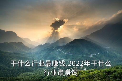 成都干什么行业最赚钱,2022年干什么行业最赚钱