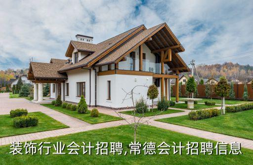 装饰行业会计招聘,常德会计招聘信息