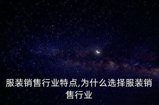 网络服装销售行业特点,为什么选择服装销售行业