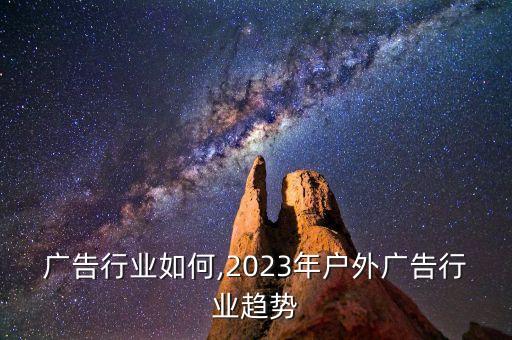 户外广告行业如何,2023年户外广告行业趋势