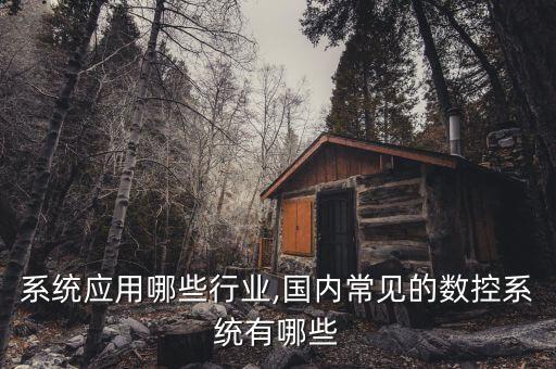 数控系统应用哪些行业,国内常见的数控系统有哪些