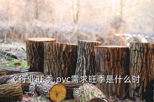 pvC行业旺季,pvc需求旺季是什么时间