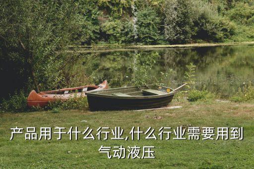 气动产品用于什么行业,什么行业需要用到气动液压