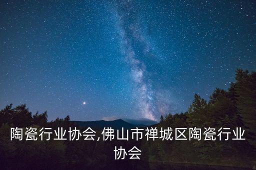 陶瓷行业协会,佛山市禅城区陶瓷行业协会