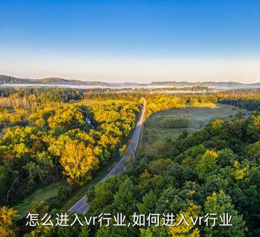 个人怎么进入vr行业,如何进入vr行业