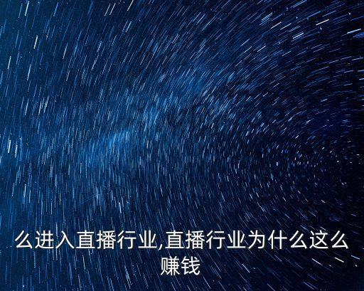 么进入直播行业,直播行业为什么这么赚钱