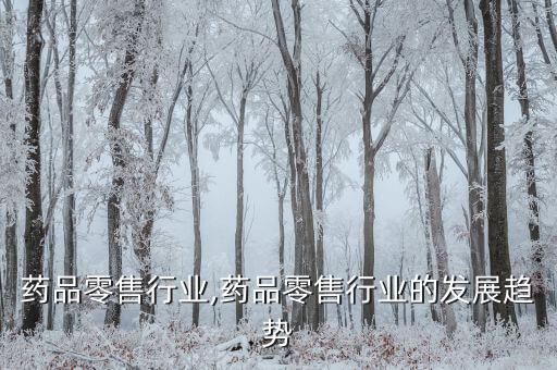 药品零售行业,药品零售行业的发展趋势