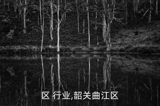 区 行业,韶关曲江区
