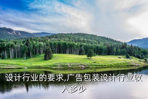 包装设计行业的要求,广告包装设计行业收入多少?