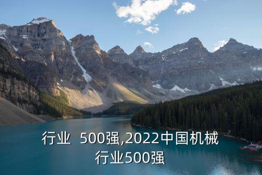 机械行业  500强,2022中国机械行业500强