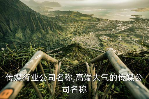 全国传媒行业公司名称,高端大气的传媒公司名称