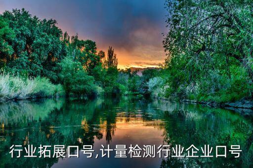 企业行业拓展口号,计量检测行业企业口号