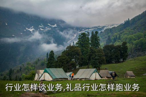 行业怎样谈业务,礼品行业怎样跑业务
