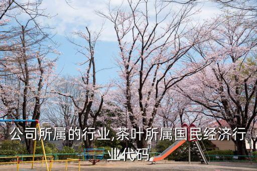 公司所属的行业,茶叶所属国民经济行业代码