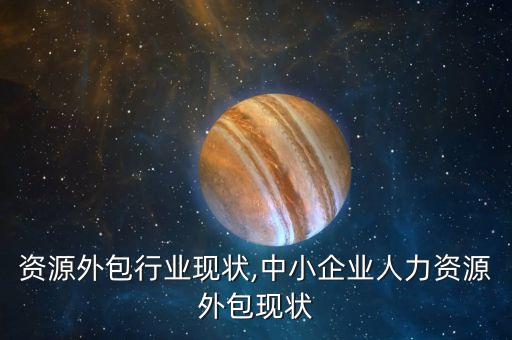 资源外包行业现状,中小企业人力资源外包现状