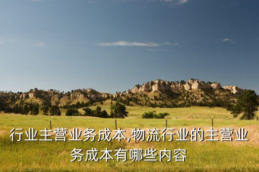 保险行业主营业务成本,物流行业的主营业务成本有哪些内容