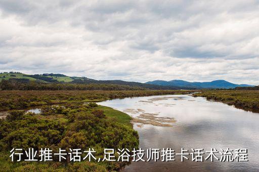 足浴行业推卡话术,足浴技师推卡话术流程