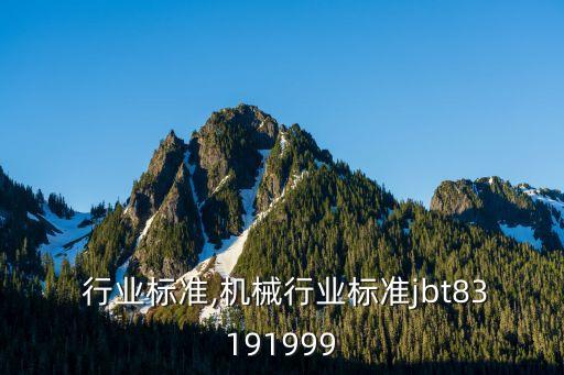  行业标准,机械行业标准jbt83191999