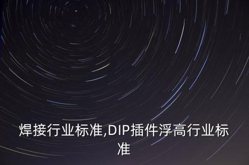插件焊接行业标准,DIP插件浮高行业标准
