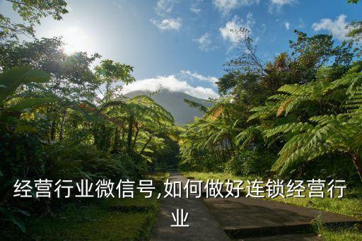 经营行业微信号,如何做好连锁经营行业
