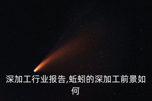 蚯蚓深加工行业报告,蚯蚓的深加工前景如何