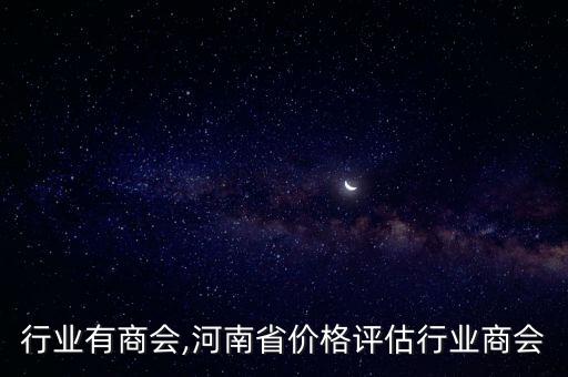 行业有商会,河南省价格评估行业商会