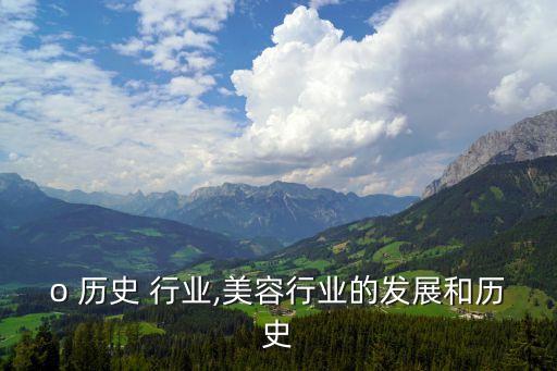 o 历史 行业,美容行业的发展和历史