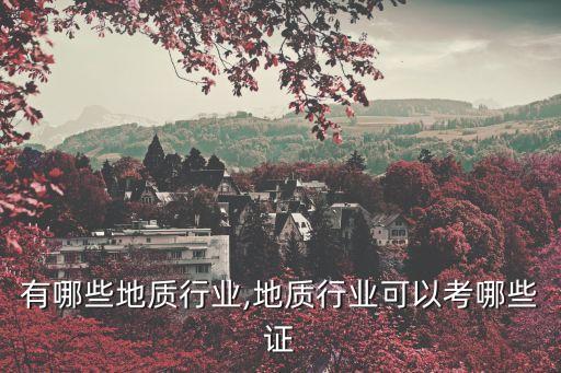 有哪些地质行业,地质行业可以考哪些证