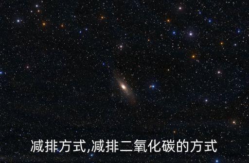 减排方式,减排二氧化碳的方式