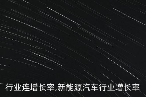 行业连增长率,新能源汽车行业增长率
