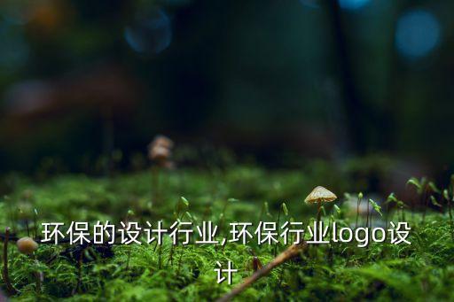 关于环保的设计行业,环保行业logo设计