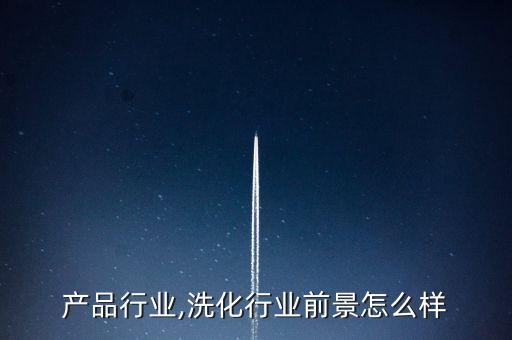 产品行业,洗化行业前景怎么样
