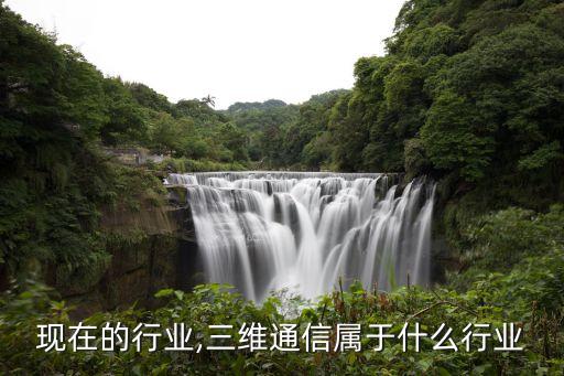 三维现在的行业,三维通信属于什么行业