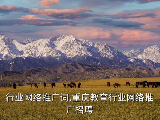 教育行业网络推广词,重庆教育行业网络推广招聘