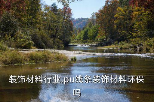 装饰材料行业,pu线条装饰材料环保吗