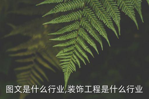 工程图文是什么行业,装饰工程是什么行业