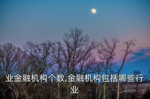 银行业金融机构个数,金融机构包括哪些行业?