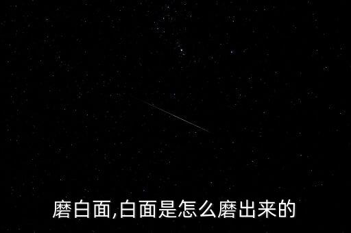 怎么磨白面,白面是怎么磨出来的?