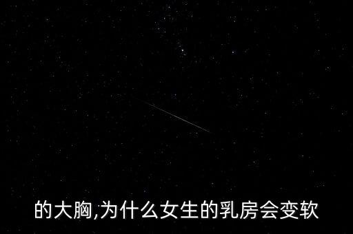 美女的大胸,为什么女生的乳房会变软?