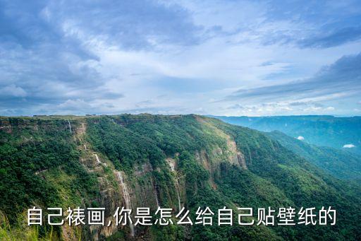 自己裱画,你是怎么给自己贴壁纸的