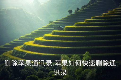 删除苹果通讯录,苹果如何快速删除通讯录