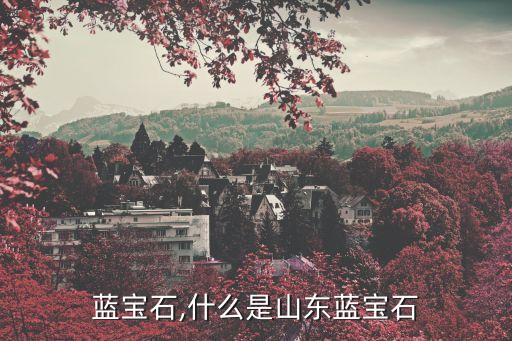 蓝宝石,什么是山东蓝宝石