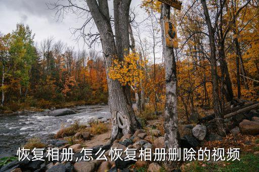 怎么恢复相册,怎么恢复相册删除的视频?