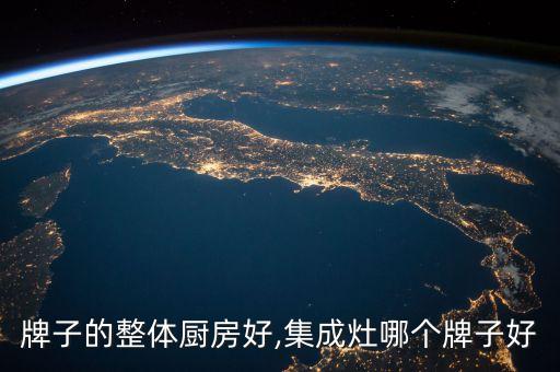 什么牌子的整体厨房好,集成灶哪个牌子好?