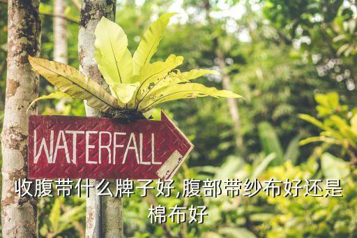纱布收腹带什么牌子好,腹部带纱布好还是棉布好?